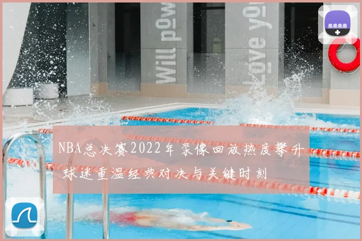 NBA总决赛2022年录像回放热度攀升 球迷重温经典对决与关键时刻