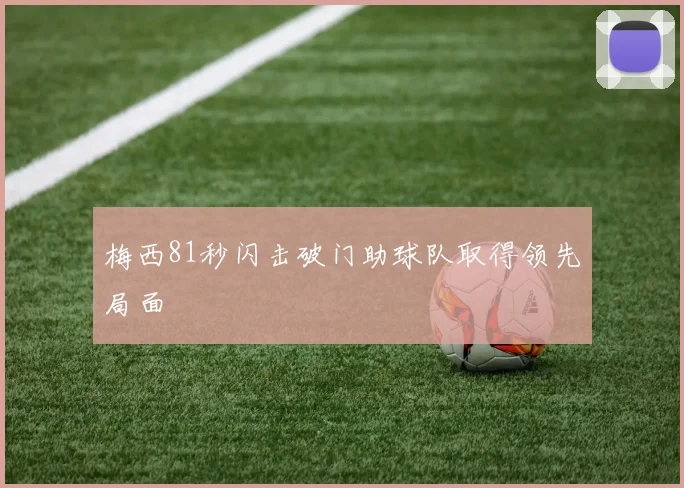 梅西81秒闪击破门助球队取得领先局面