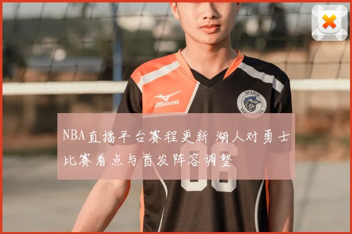 NBA直播平台赛程更新 湖人对勇士比赛看点与首发阵容调整