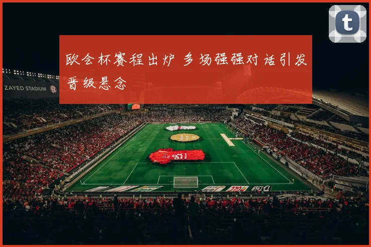 欧会杯赛程出炉 多场强强对话引发晋级悬念